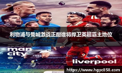 利物浦与曼城激战正酣谁将捍卫英超霸主地位