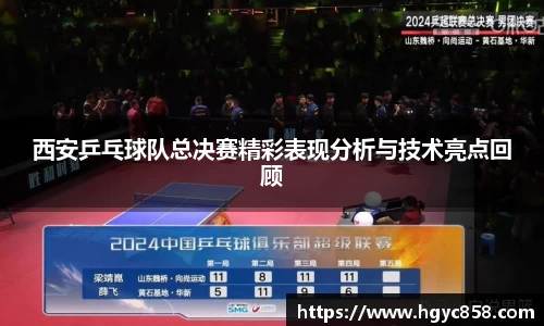 西安乒乓球队总决赛精彩表现分析与技术亮点回顾