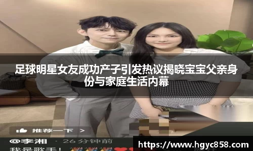 足球明星女友成功产子引发热议揭晓宝宝父亲身份与家庭生活内幕