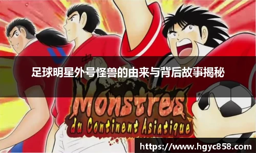 足球明星外号怪兽的由来与背后故事揭秘